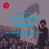 ClioCast #044: Revolução Iraniana: Uma análise histórica para além do orientalismo