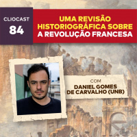 ClioCast #084: Uma Revisão Historiográfica sobre a Revolução Francesa feat. Daniel Gomes (UnB)