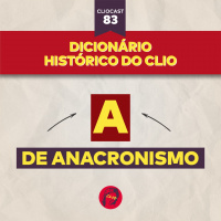 ClioCast #083: Dicionário Histórico do Clio - A, de Anacronismo