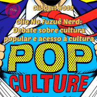 ClioCast #039: Clio no Fuzuê Nerd: Debate sobre cultura popular e acesso à cultura