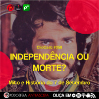 ClioCast #058: Independência ou Morte? Mito e História no 7 de Setembro