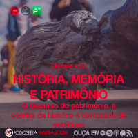 ClioCast #055: História, Memória e Patrimônio