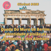 ClioCast #038: Queda do Muro de Berlim: Identidade e União da Alemanha e dos Alemães