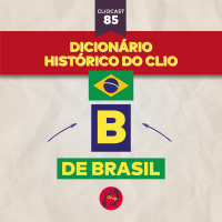ClioCast #085: Dicionário Histórico do Clio: B, de Brasil