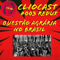 ClioCast #003 (Redux): Questão Agrária no Brasil