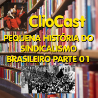 ClioCast #031a: Breve História do Sindicalismo Brasileiro
