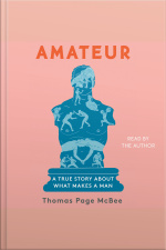 Amateur: A True Story About What Makes A Man