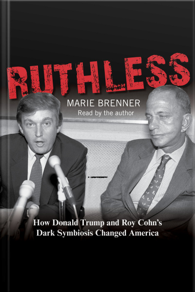 Ruthless: How Donald Trump And Roy Cohns Dark Symbiosis Changed America