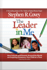 The Leader In Me: How Schools And Parents Around The World Are Inspiring Greatness, One Child At A Time [abridged]