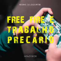 Regras do Jogo #156 – Precariedade e trabalho de esperança em Free Fire