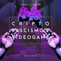 Regras do Jogo #75 – Criptofascismo e Videogame