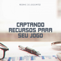 Regras do Jogo #152 – Captação de recursos para games