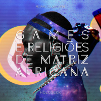 Regras do Jogo #96 – Games e Religiões de Matriz Africana