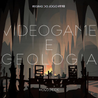 Regras do Jogo #110 – Videogame e geologia