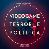 Regras do Jogo #114 – Videogame, terror e política