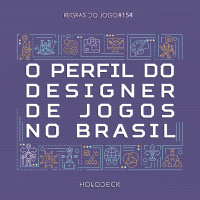 Regras do Jogo #154 – Perfil dos designers de jogos do Brasil