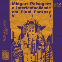 Regras do Jogo #242 – Midgar: Paisagem e Intertextualidade em Final Fantasy VII