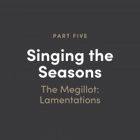 Singing The Seasons - The Megillot: Lamentations