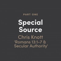 Special Source #1: Chris Knott - Romans 13:1-7 and Secular Authority