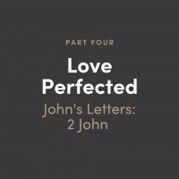 Love Perfected #4: Johns Letters - 2 John