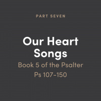 Our Heart Songs 7: Book 5 of the Psalms