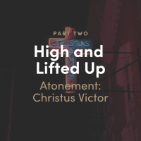 High and Lifted Up 2 - The Atonement: Christus Victor