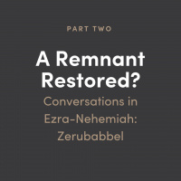 Remnant Restored? Conversations in Ezra-Nehemiah #2: Zerubabbel