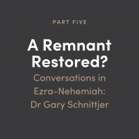 Remnant Restored? Conversations in Ezra-Nehemiah #5: Dr Gary Schnittjer