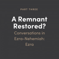 Remnant Restored? Conversations in Ezra-Nehemiah #3: Ezra