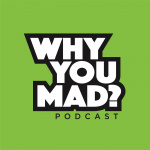 Why You Mad Podcast