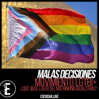 Malas Decisiones 72: Movimiento LGTBI+ | ¿Qué sigue luego del Matrimonio Igualitario?