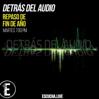 Detrás del Audio 35: Repaso de Fin de Año