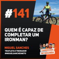 141 - Quem é capaz de completar um Ironman? - Convidado: Miguel Sanches