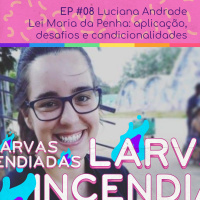 #08 Luciana Andrade - Lei Maria da Penha: aplicação, desafios e condicionalidades