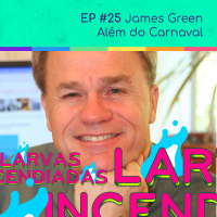 #25 James Green - Além do carnaval (Larvas Incendiadas)