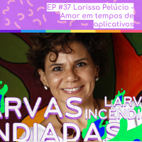 #37. Larissa Pelúcio - Amor em tempos de aplicativos