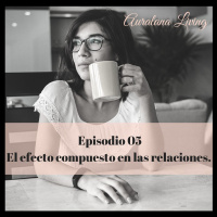 El efecto compuesto en nuestras relaciones.