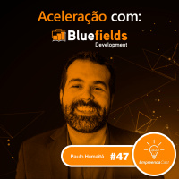 Aceleração com: Paulo Humaitá | Bluefields Development | #EP47