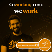 Coworking com: Wework | Dimitri Fernandes | #EP02