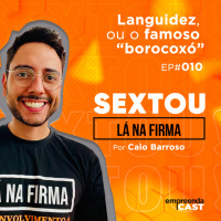 Sextou lá na Firma | Languidez, ou o famoso “borocoxó”| #10