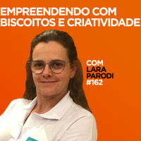  Empreendendo com biscoitos e criatividade Com Lara Parodi | #162
