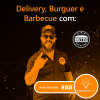 Delivery, Burger e Barbecue com: Jonas Barbosa | Bruttus Burger | #EP058