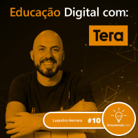 Educação Digital com: Tera | Leandro Herrera | #EP10