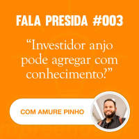 Investidor Anjo Pode Agregar com Conhecimento? Com: Amure Pinho | Fala Presida | #EP003