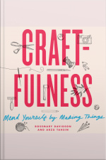 Craftfulness: Mend Yourself By Making Things
