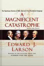 A Magnificent Catastrophe: The Tumultuous Election Of 1800, Americas First Presidential Campaign [abridged]