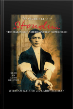 The Secret Life Of Houdini: The Making Of Americas First Superhero [abridged]