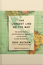 The Longest Line On The Map: The United States, The Pan-american Highway, And The Quest To Link The Americas