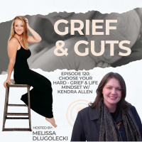 120: Choose Your Hard - Grief  Life Mindset w/ Kendra Allen