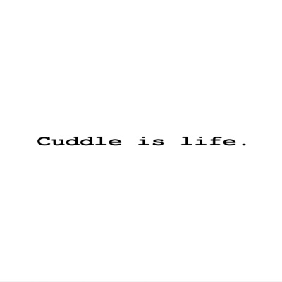 Cuddle Is Life